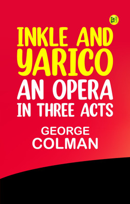Inkle and Yarico: An opera, in three acts(Paperback, George Colman)