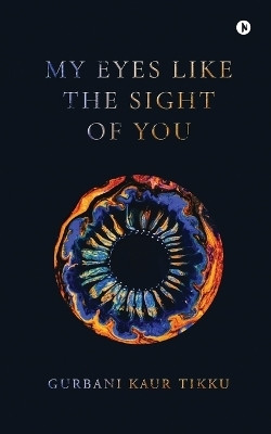 my eyes like the sight of you(English, Paperback, Gurbani Kaur Tikku)