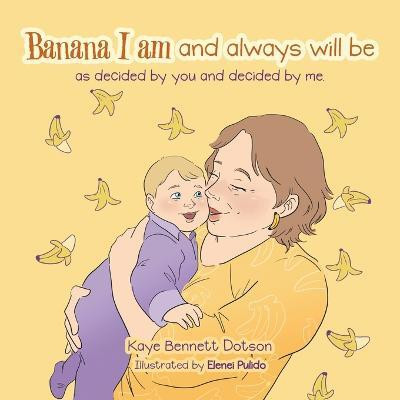 Banana I am and always will be(English, Paperback, Dotson Kaye Bennett)