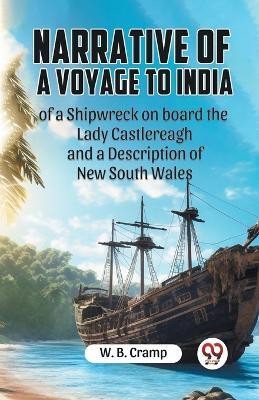 Narrative Of A Voyage To India Of A Shipwreck On Board The Lady Castlereagh And A Description Of New South Wales(English, Paperback, Cramp W B)