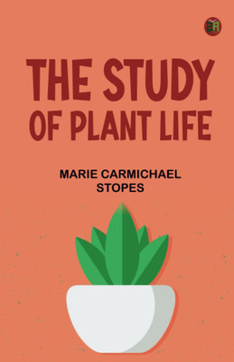 The Study of Plant Life(Paperback, Marie Carmichael Stopes)