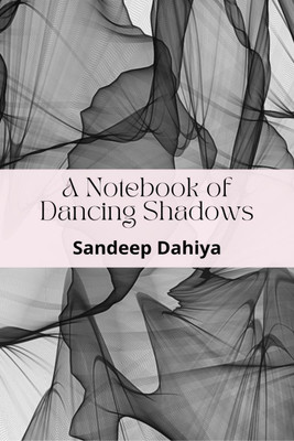 A Notebook of Dancing Shadows(English, Paperback, Sandeep Dahiya)