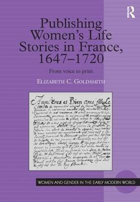 Publishing Women's Life Stories in France, 1647-1720(English, Hardcover, Goldsmith Elizabeth C.)