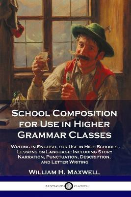 School Composition for Use in Higher Grammar Classes(English, Paperback, Maxwell William H)
