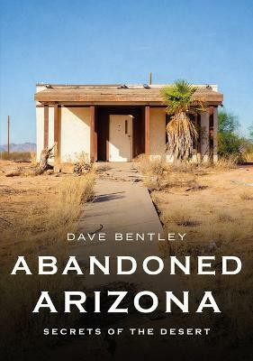 Abandoned Arizona: Secrets of the Desert(English, Paperback, Bentley Dave)