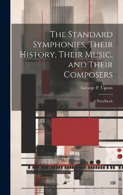 The Standard Symphonies, Their History, Their Music, and Their Composers; a Handbook(English, Hardcover, Upton George P 1834-1919)