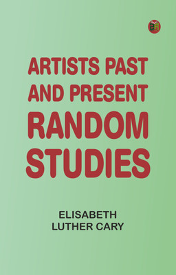 Artists Past and Present Random Studies(Paperback, Elisabeth Luther Cary)