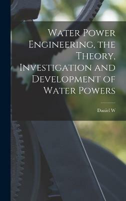 Water Power Engineering, the Theory, Investigation and Development of Water Powers(English, Hardcover, Mead Daniel W 1862-1948)