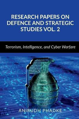 Research Papers on Defence and Strategic Studies Vol. 2  - Terrorism, Intelligence, and Cyber Warfare(English, Paperback, Phadke Anirudh)