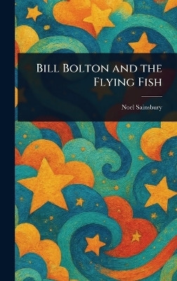 Bill Bolton and the Flying Fish(English, Hardcover, Sainsbury Noel)