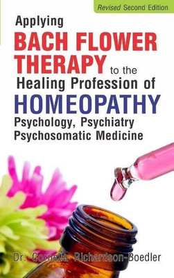 Applying Bach Flower Therapy to the Healing Profession of Homoeopathy(English, Paperback, Richardson-Boedler Cornelia Dr)