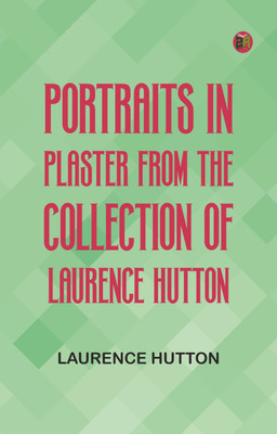Portraits in Plaster, from the Collection of Laurence Hutton(Paperback, Laurence Hutton)
