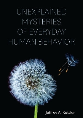 Unexplained Mysteries of Everyday Human Behavior(English, Paperback, Kottler Jeffrey A. Ph.D.)