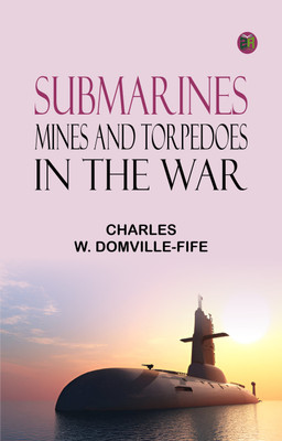 Submarines, Mines and Torpedoes in the War(Paperback, Charles W. Domville-Fife)