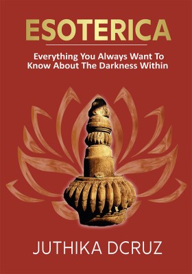 Esoterica: Everything You Always Wanted To Know About The Darkness Within(Paperback, Juthika Dcruz)