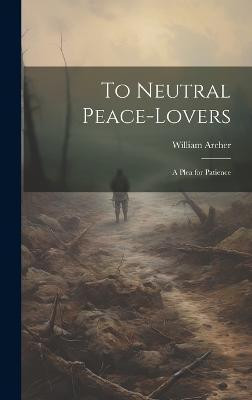 To Neutral Peace-Lovers(English, Hardcover, William Archer)