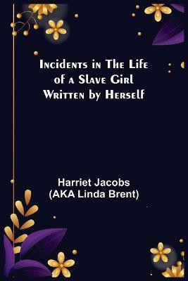 Incidents in the Life of a Slave Girl; Written by Herself(English, Paperback, Jacobs (Aka Linda Brent) Harriet)