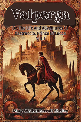 ValpergaOr, The Life And Adventures Of Castruccio, Prince Of Lucca Vol. I (Edition2024)(English, Paperback, Shelley Mary Wollstonecraft)