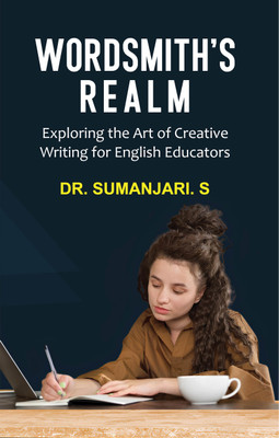 Wordsmith’s Realm: Exploring the Art of Creative Writing for English Educators(Paperback, Dr. Sumanjari. S)