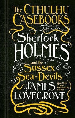 The Cthulhu Casebooks - Sherlock Holmes and the Sussex Sea-Devils(English, Hardcover, Lovegrove James)