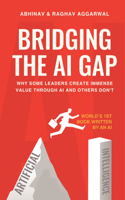 Bridging the AI Gap  - Why some leaders create immense value through AI while others don’t(Paperback, Fluid AI Artificial Intelligence,Abhinav Aggarwal,Raghav Aggarwal)