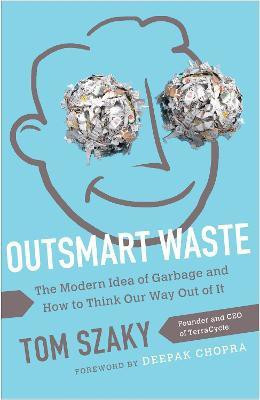 Outsmart Waste; The Modern Idea of Garbage and How to Think Our Way Out of It(English, Paperback, Szaky Tom)