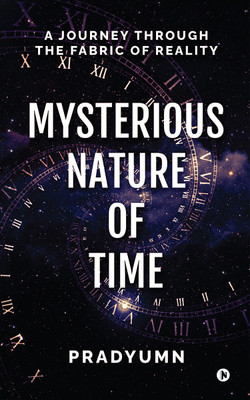 Mysterious Nature of Time  - A Journey Through the Fabric of Reality(English, Paperback, Pradyumn)