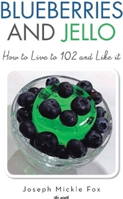 Blueberries and Jello How to Live to 102 and Like it(Hardcover, Joseph Mickle Fox)