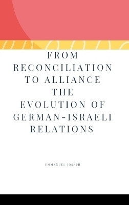 From Reconciliation to Alliance The Evolution of German-Israeli Relations(English, Hardcover, Joseph Emmanuel)