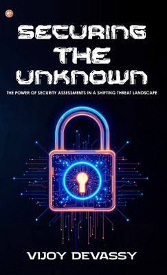 Securing The Unknown: The Power Of Security Assessments In A Shifting Threat Landscape(Paperback, Vijoy Devassy)