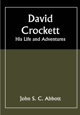David Crockett: His Life and Adventures(Paperback, John S. C. Abbott)