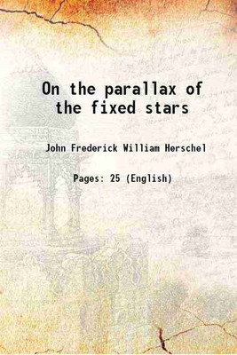 On the parallax of the fixed stars ... by J. F. W. Herschel 1826 [Hardcover](Hardcover, Herschel, John Frederick William)