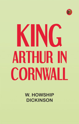 King Arthur in Cornwall(Paperback, W. Howship Dickinson)
