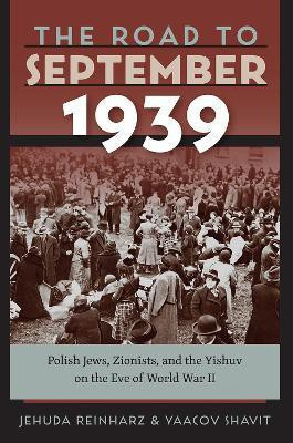 The Road to September 1939 - Polish Jews, Zionists, and the Yishuv on the Eve of World War II(English, Paperback, Reinharz Jehuda)