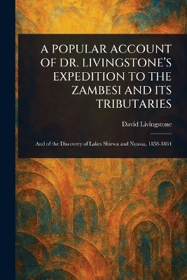 A Popular Account of Dr. Livingstone's Expedition to the Zambesi and Its Tributaries(English, Paperback, Livingstone David)