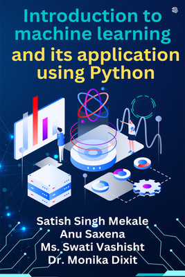 Introduction To Machine Learning And Its Application Using Python(Paperback, Satish Singh Mekale, Anu Saxena, Ms. Swati Vashisht, Dr. Monika Dixit)