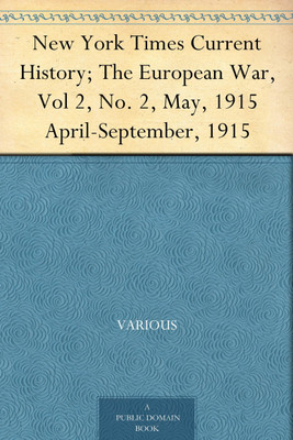 NEW YORK TIMES CURRENT HISTORY; THE EUROPEAN WAR, VOL 2, NO. 2, MAY, 1915(Paperback, Various)
