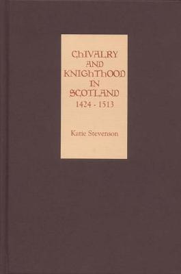 Chivalry and Knighthood in Scotland, 1424-1513(English, Hardcover, Stevenson Katie)