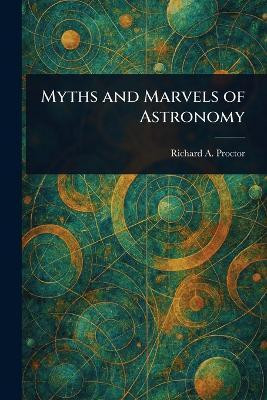 Myths and Marvels of Astronomy(English, Paperback, Proctor Richard a (Richard Anthony))