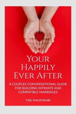 Your Happily Ever After  - A Couple's Conversational Guide for Building Intimate and Compatible Marriages(English, Paperback, Teju Nageswari)