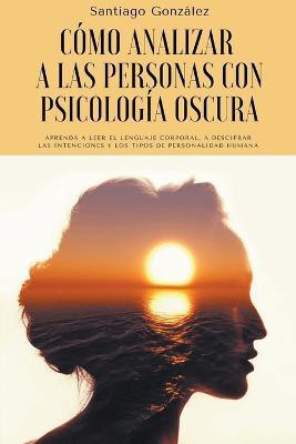 Como analizar a las personas con psicologia oscura(Spanish, Paperback, Gonzalez Santiago)