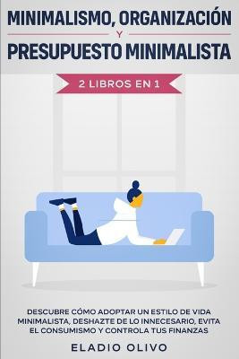 Minimalismo, organizacion y presupuesto minimalista 2 libros en 1(Spanish, Paperback, Olivo Eladio)