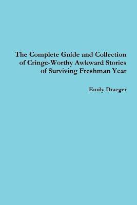 The Complete Guide and Collection of Cringe-Worthy Awkward Stories of Surviving Freshman Year(English, Paperback, Draeger Emily)