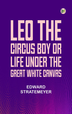 Leo the Circus Boy; or, Life under the great white canvas(Paperback, Edward Stratemeyer)