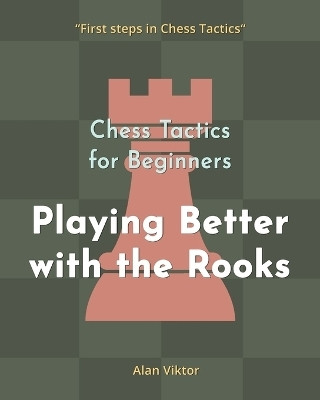 Chess Tactics for Beginners, Playing Better with the Rooks(English, Paperback, Viktor Alan)