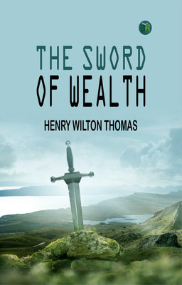 THE SWORD OF WEALTH(Paperback, HENRY WILTON THOMAS)