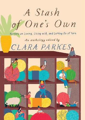 A Stash of One's Own: Knitters on Loving, Living with, and Letting Go of Yarn(English, Paperback, Parkes Clara)