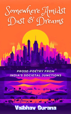SOMEWHERE AMIDST DUST AND DREAMS : Prose-Poetry From India's Societal Junctions(Paperback, Vaibhav Surana)