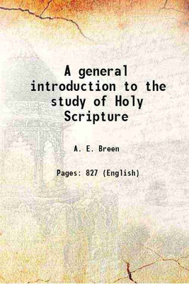 A general introduction to the study of Holy Scripture 1908 [Hardcover](Hardcover, A. E. Breen)