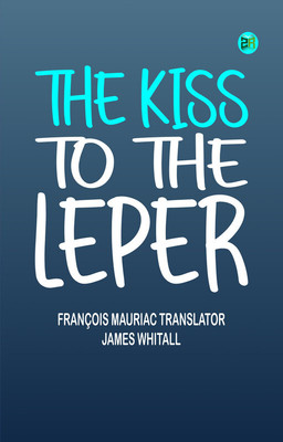 The kiss to the leper(Paperback, François Mauriac Translator: James Whitall)